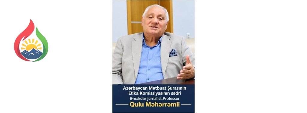 Azərbaycan Mətbuat Şurasının Etika Komissiyasının sədri Qulu Məhərrəmli